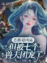 恶雌超凶猛，但被七个兽夫团宠了封面