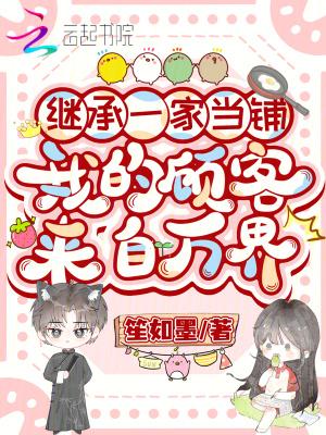 继承一家当铺，我的顾客来自万界封面