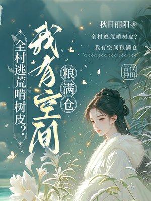 全村逃荒啃树皮？我有空间粮满仓封面