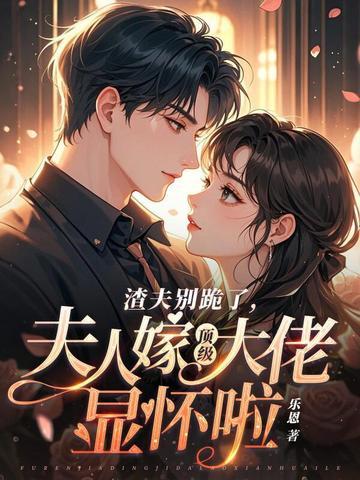 渣夫别跪了,夫人嫁顶级大佬显怀啦封面