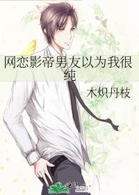 网恋影帝男友以为我很纯免费阅读封面