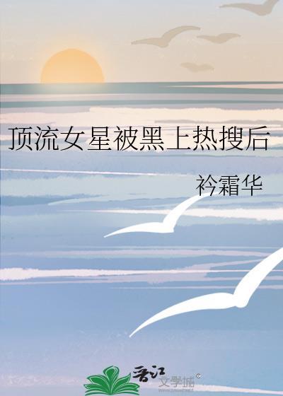 顶流女星被黑上热搜后衿霜华gl全文封面